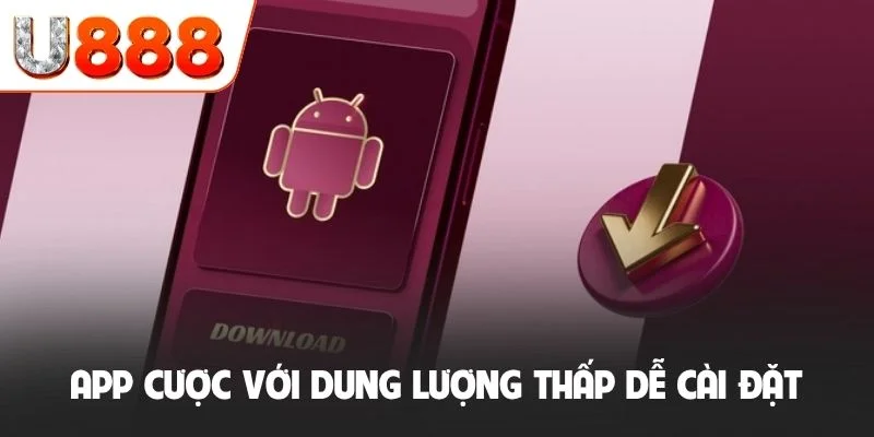 Tải App U888 (Android/ iOS) - Trải Nghiệm Cá Cược 24/7 4 App cược với dung lượng thấp dễ cài đặt