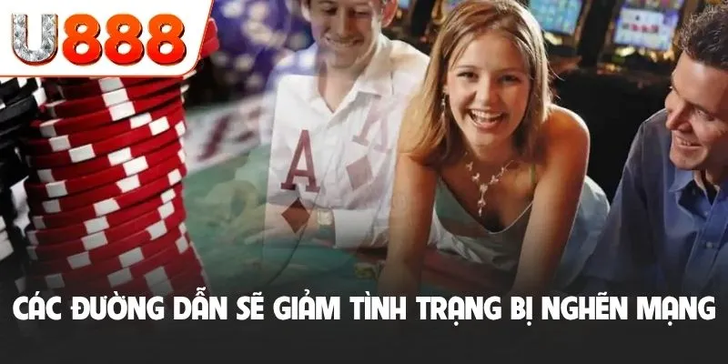 Link Vào U888 - Các Đường Dẫn An Toàn Và Mới Nhất 2026 3 Các đường dẫn sẽ giảm tình trạng bị nghẽn mạng