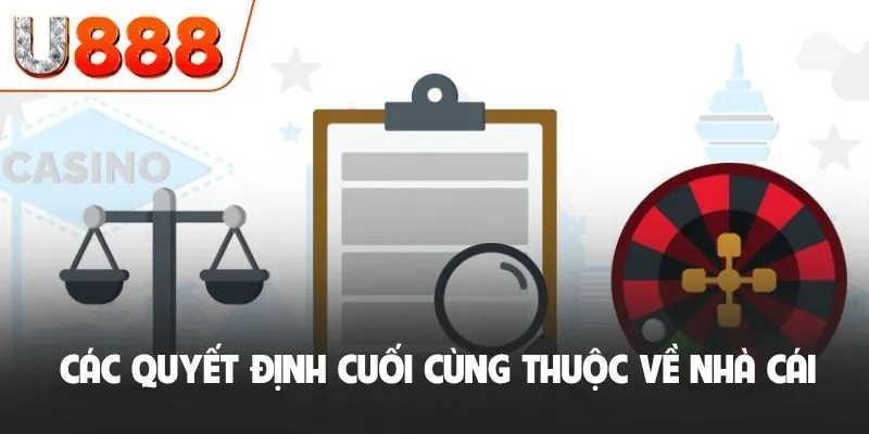 Điều Khoản Và Điều Kiện U888 - Quy Định Hoạt Động Tiêu Chuẩn 4 Các quyết định cuối cùng thuộc về nhà cái