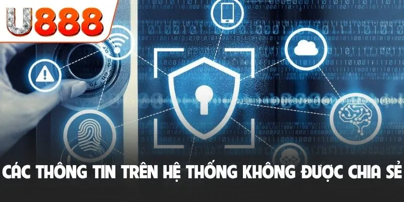 Quyền Riêng Tư U888 Xây Dựng Tường Lửa An Toàn Cho Cộng Đồng 3 Các thông tin trên hệ thống không được chia sẻ