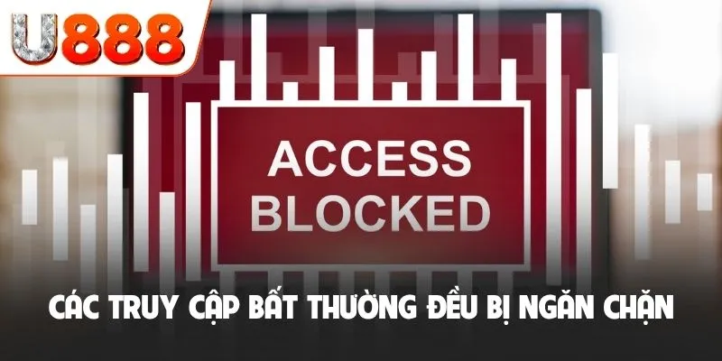 Chính Sách Bảo Mật U888: Thiết Lập Hệ Thống Bảo Vệ An Toàn 4 Các truy cập bất thường đều bị ngăn chặn