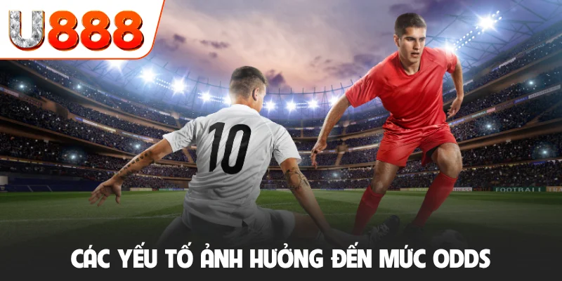 Kèo Tỷ Số Chính Xác Là Gì? Mẹo Soi Kèo Dự Đoán Tỷ Số Chuẩn 4 Các yếu tố ảnh hưởng đến mức odds