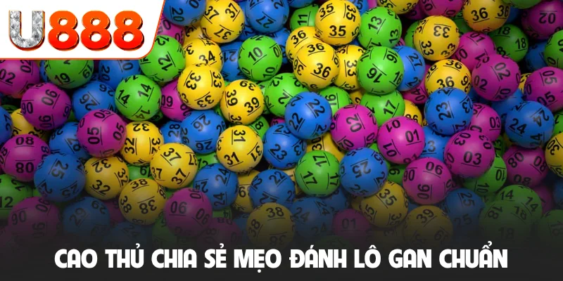 Cao thủ chia sẻ mẹo đánh lô gan chuẩn