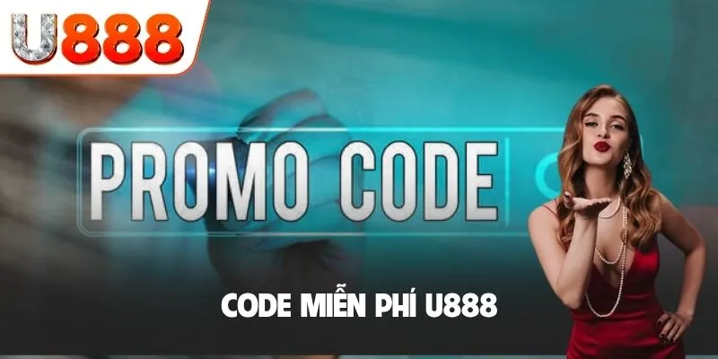 Code Miễn Phí U888 - Cơ Hội Khởi Nghiệp Không Cần Bỏ Vốn 1 Code miễn phí U888