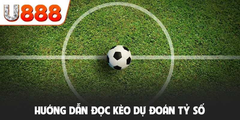 Kèo Tỷ Số Chính Xác Là Gì? Mẹo Soi Kèo Dự Đoán Tỷ Số Chuẩn 3 Hướng dẫn đọc kèo dự đoán tỷ số