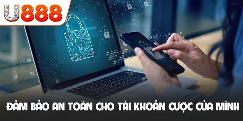 Đăng Nhập U888 - Hướng Dẫn Truy Cập Nhanh Và An Toàn Nhất 4 Luôn đảm bảo an toàn cho tài khoản cá cược của mình