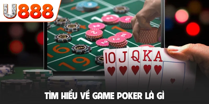 Tìm hiểu về game Poker là gì