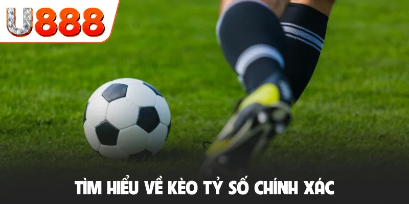 Kèo Tỷ Số Chính Xác Là Gì? Mẹo Soi Kèo Dự Đoán Tỷ Số Chuẩn 2 Tìm hiểu về kèo tỷ số chính xác